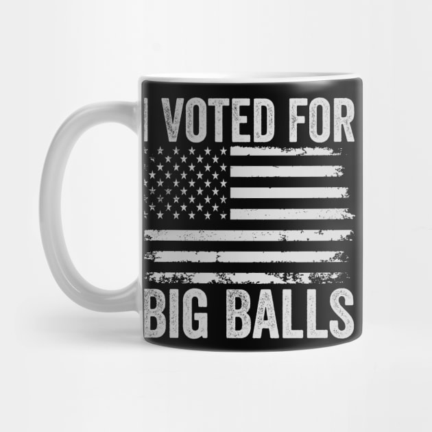 I voted For Big Balls by ArtistTee ⭐⭐⭐⭐⭐